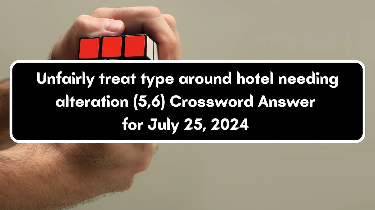 Unfairly treat type around hotel needing alteration (5,6) Crossword Clue Puzzle Answer from July 25, 2024