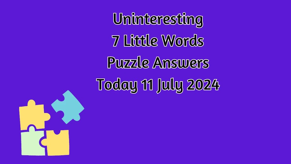 Uninteresting 7 Little Words Puzzle Answer from July 11, 2024