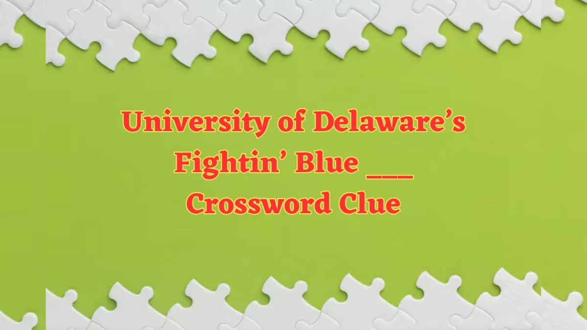 University of Delaware’s Fightin’ Blue ___ NYT Crossword Clue Puzzle Answer from July 04, 2024