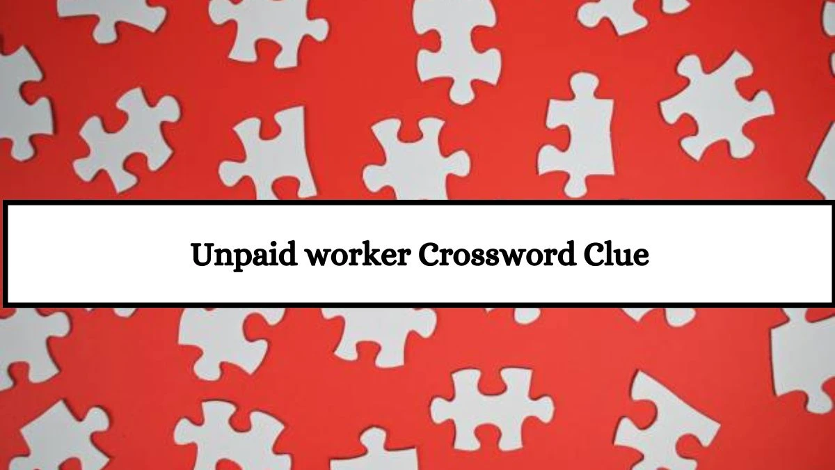 Unpaid worker LA Times Crossword Clue Puzzle Answer from July 18, 2024