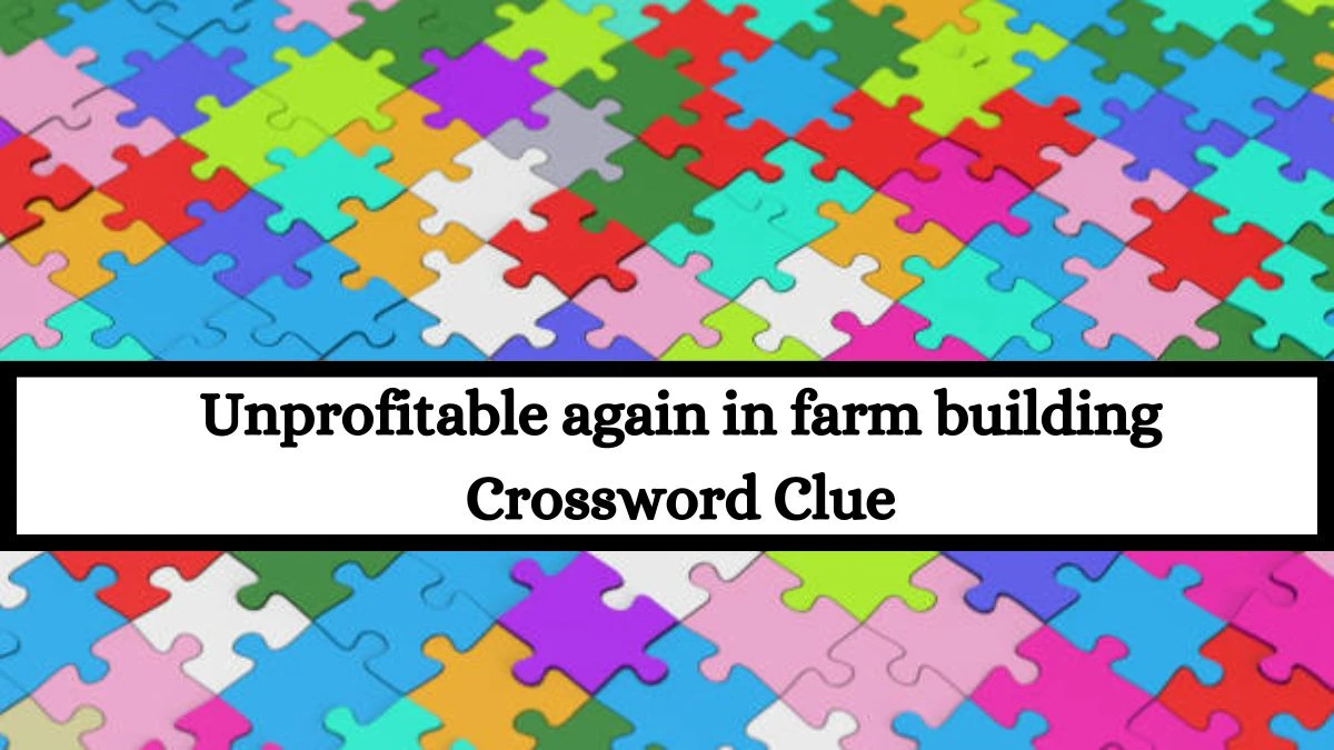 Unprofitable again in farm building Crossword Clue Puzzle Answer from July 15, 2024