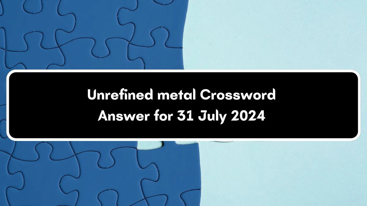 Unrefined metal Daily Themed Crossword Clue Puzzle Answer from July 31, 2024