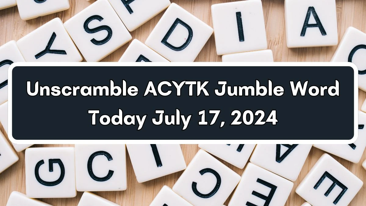 Unscramble ACYTK Jumble Word Today July 17, 2024