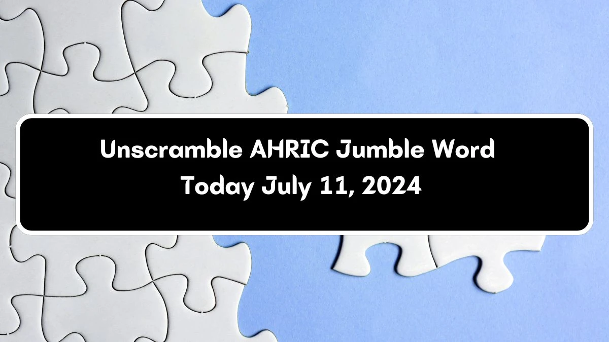 Unscramble AHRIC Jumble Word Today July 11, 2024