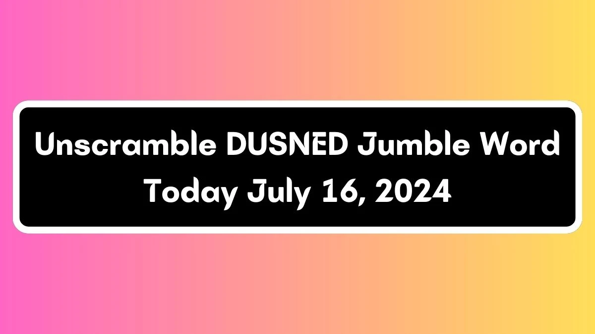 Unscramble DUSNED Jumble Word Today July 16, 2024