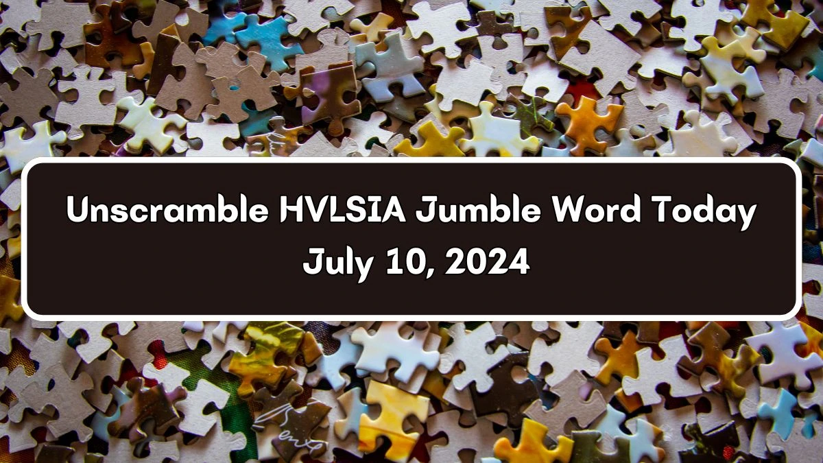 Unscramble HVLSIA Jumble Word Today July 10, 2024