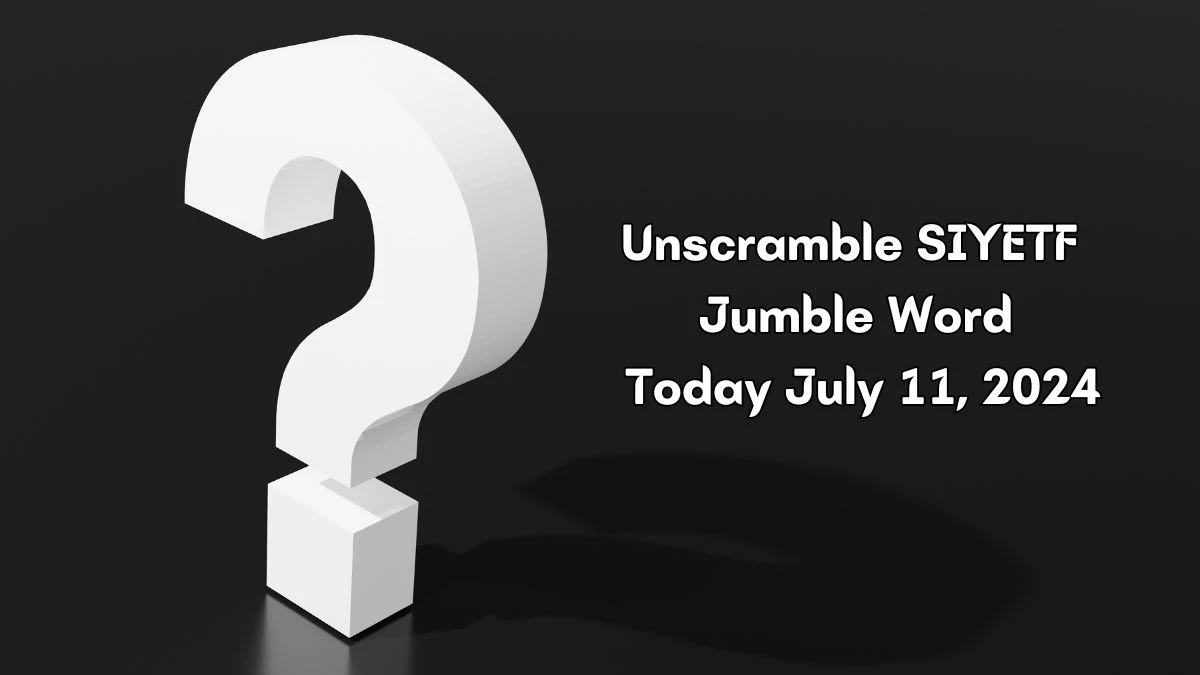 Unscramble SIYETF Jumble Word Today July 11, 2024