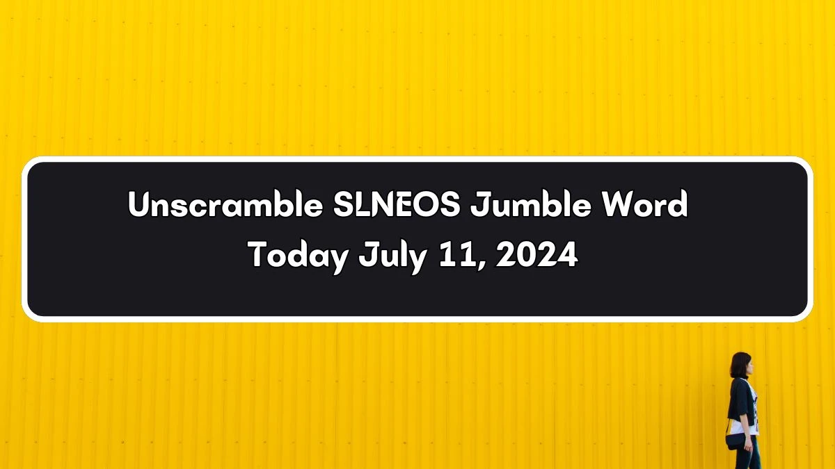 Unscramble SLNEOS Jumble Word Today July 11, 2024