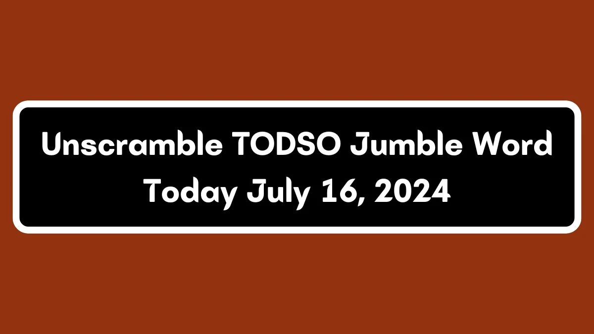 Unscramble TODSO Jumble Word Today July 16, 2024