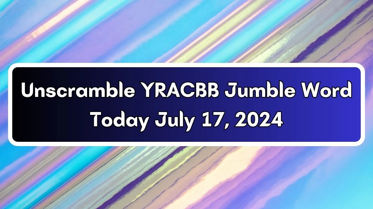 Unscramble YRACBB Jumble Word Today July 17, 2024