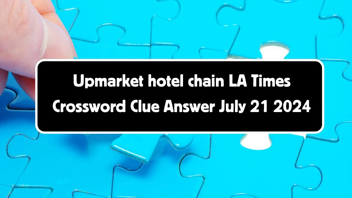 LA Times Upmarket hotel chain Crossword Clue from July 21, 2024