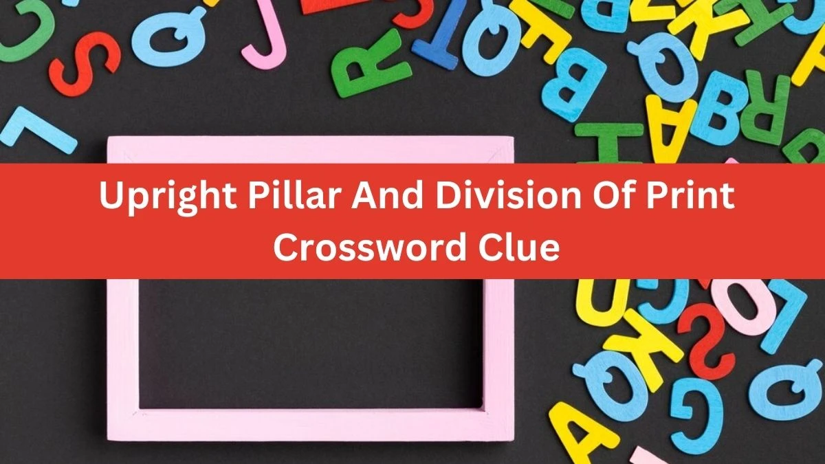 Upright Pillar And Division Of Print Crossword Clue Puzzle Answer from July 06, 2024