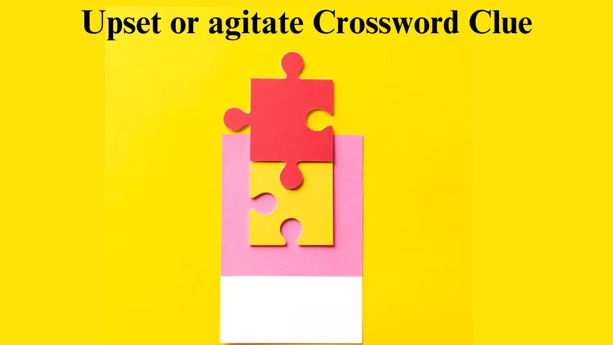 Upset or agitate Irish Daily Mail Quick Crossword Clue Puzzle Answer from July 04, 2024