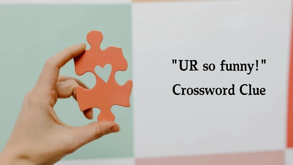 UR so funny! Crossword Clue Puzzle Answer from July 30, 2024