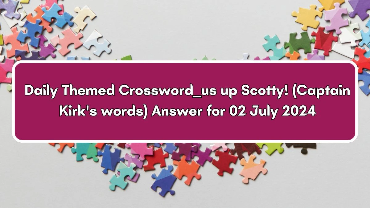 Daily Themed ___ us up Scotty! (Captain Kirk's words) Crossword Clue Puzzle Answer from July 02, 2024