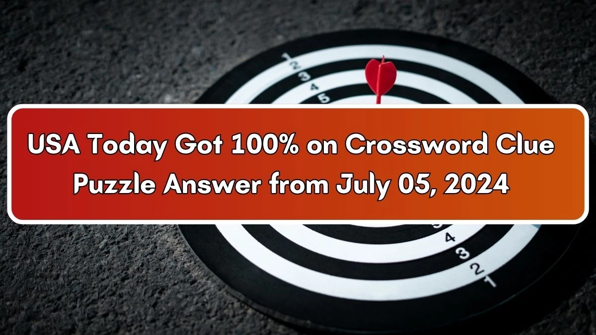 USA Today Got 100% on Crossword Clue Puzzle Answer from July 05 2024 USA Today Got 100% on Crossword Clue Puzzle Answer from July 05 2024