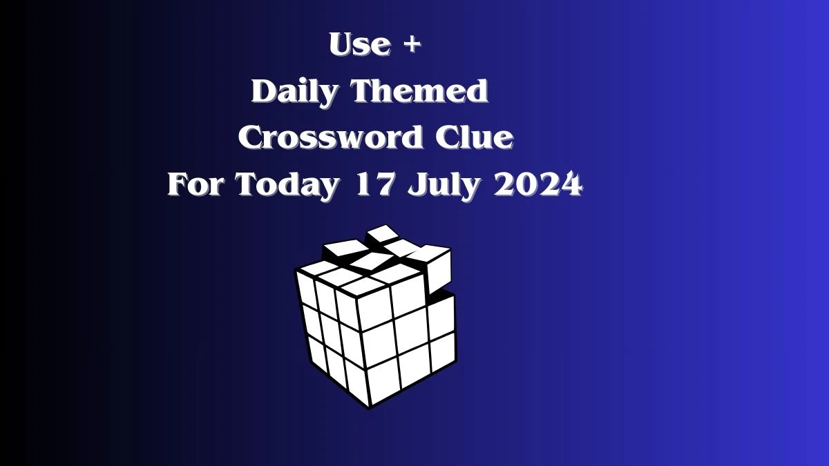 Use + Daily Themed Crossword Clue Puzzle Answer from July 17, 2024