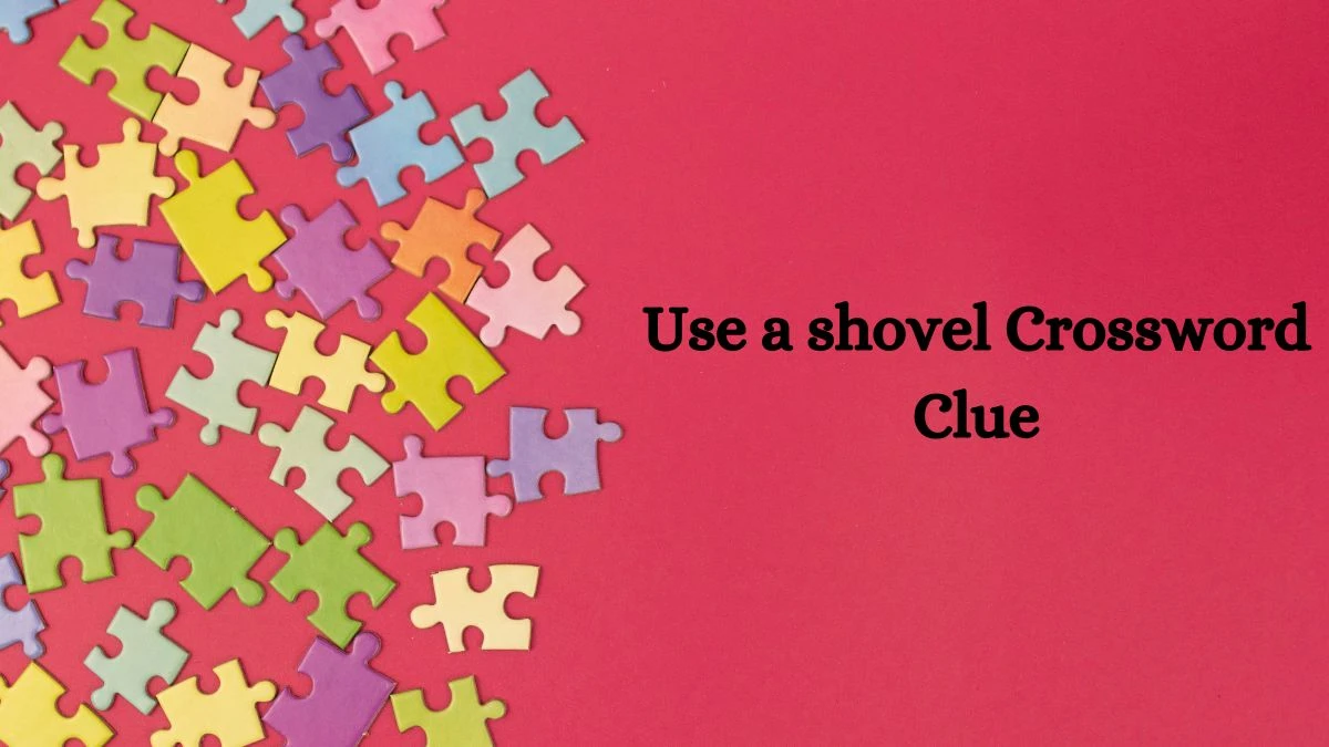 Use a shovel NYT Crossword Clue Puzzle Answer from July 15, 2024