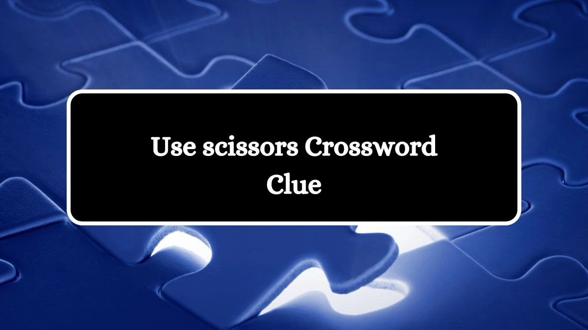 Use scissors Daily Commuter Crossword Clue Puzzle Answer from July 11, 2024