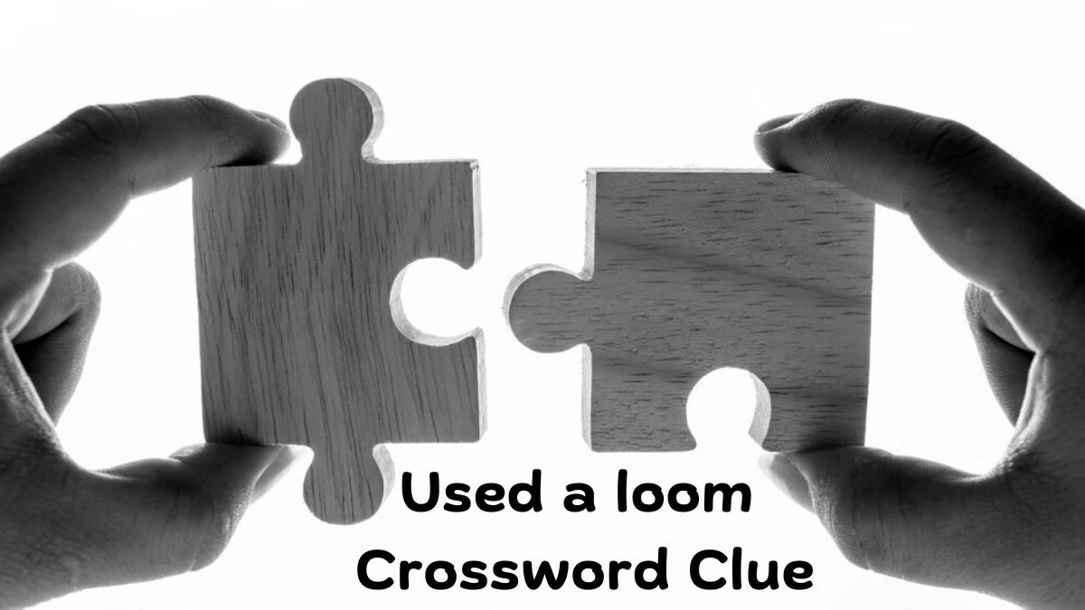 Used a loom Daily Commuter Crossword Clue Puzzle Answer from July 01, 2024