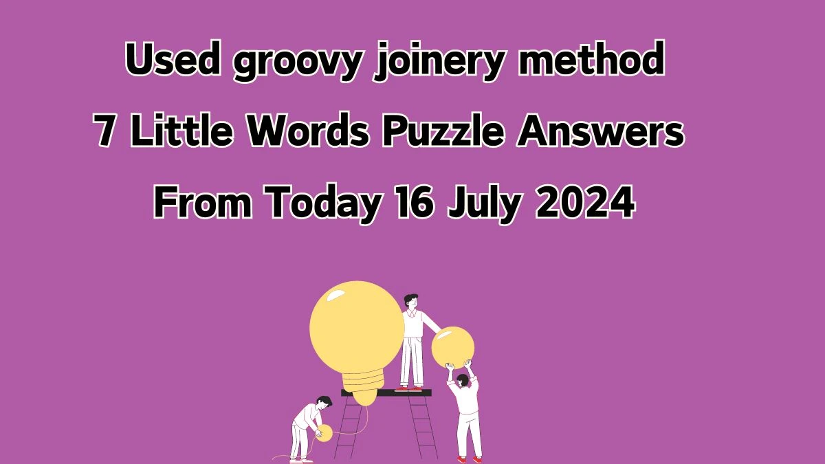 Used groovy joinery method 7 Little Words Puzzle Answer from July 16, 2024