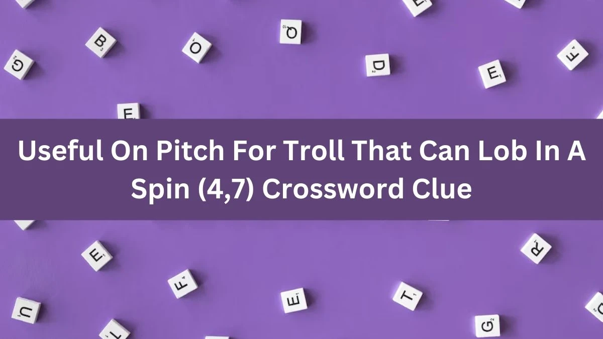 Useful On Pitch For Troll That Can Lob In A Spin (4,7) Crossword Clue Puzzle Answer from July 08, 2024