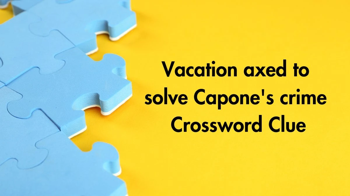 Vacation axed to solve Capone's crime (3,9) Crossword Clue Puzzle Answer from July 02, 2024