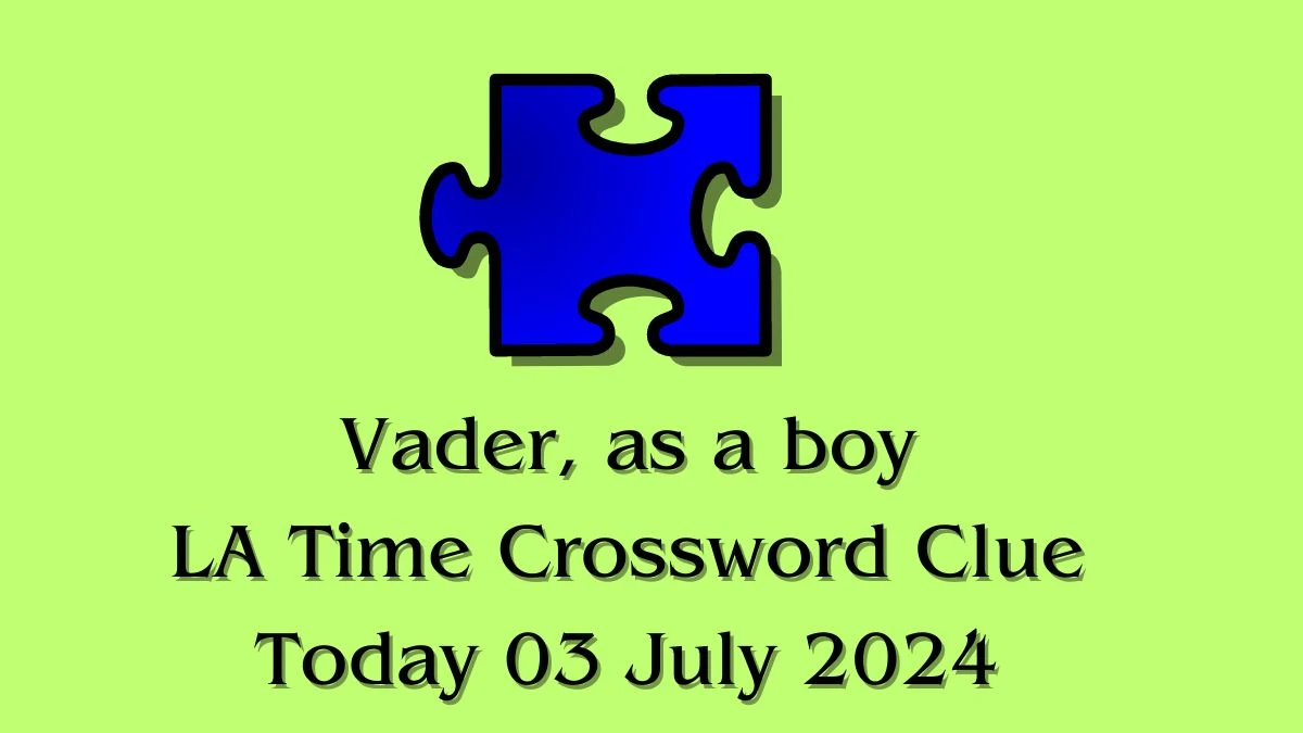 Vader, as a boy LA Times Crossword Clue Puzzle Answer from July 03, 2024