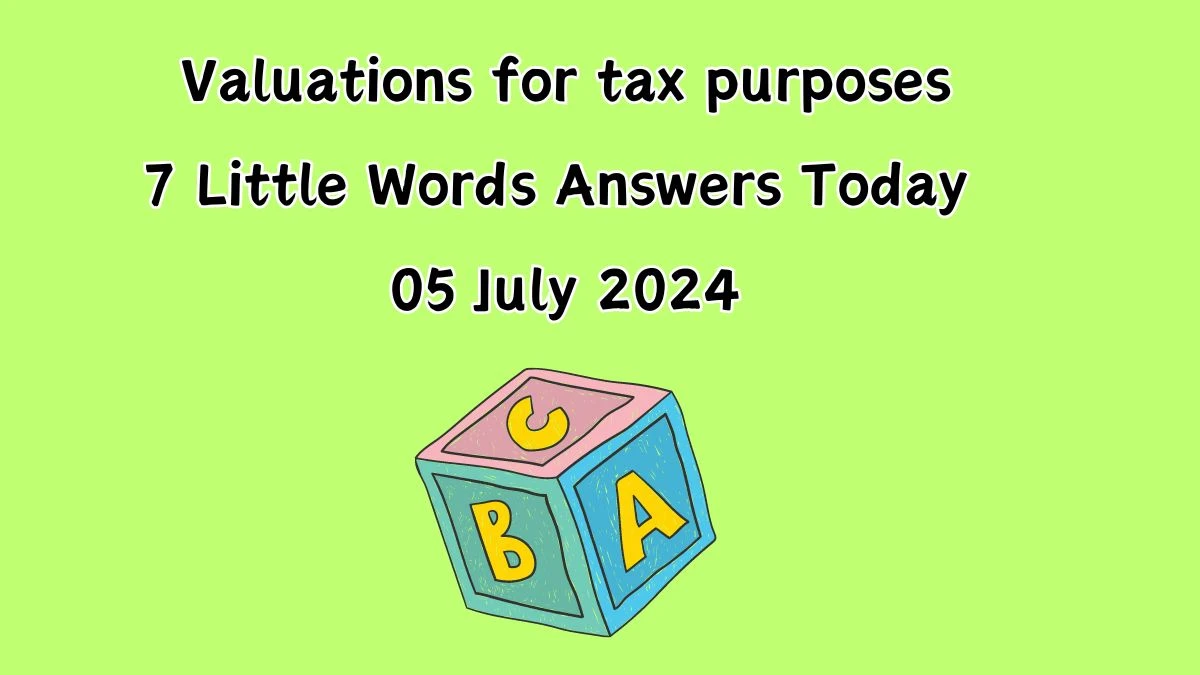 Valuations for tax purposes 7 Little Words Puzzle Answer from July 05, 2024