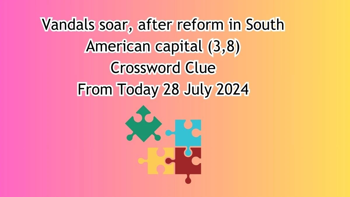 Vandals soar, after reform in South American capital (3,8) Crossword Clue Puzzle Answer from July 28, 2024