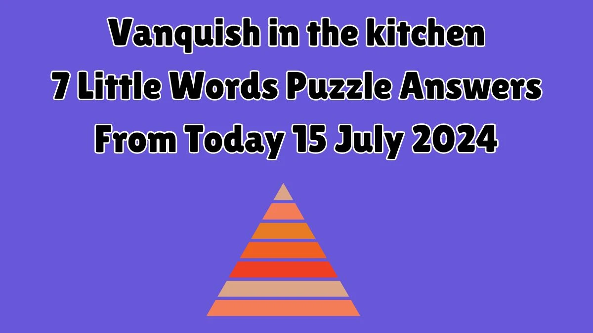 Vanquish in the kitchen 7 Little Words Puzzle Answer from July 15, 2024