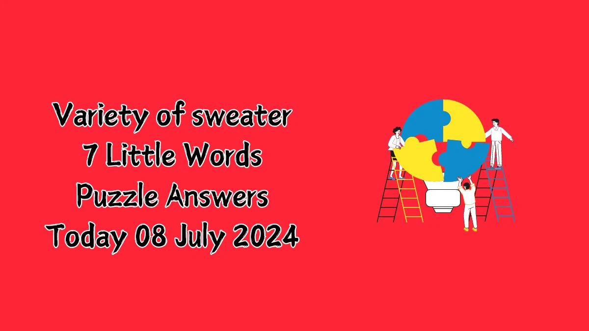 Variety of sweater 7 Little Words Puzzle Answer from July 08, 2024