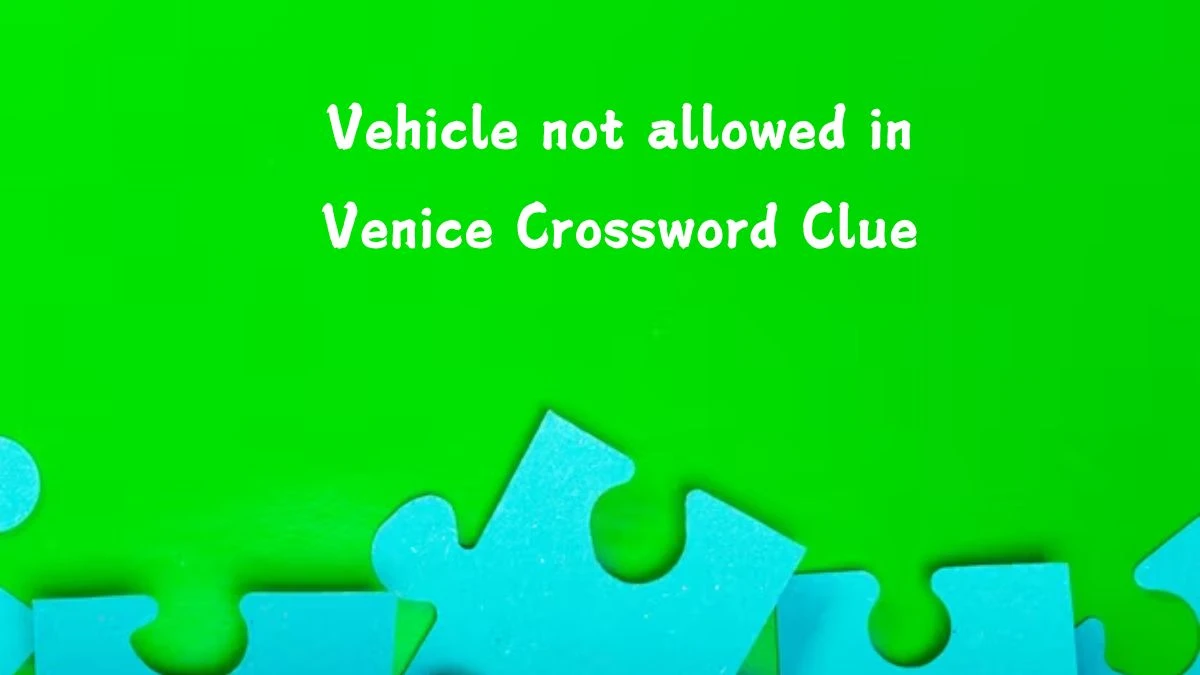 LA Times Vehicle not allowed in Venice Crossword Clue Puzzle Answer from July 23, 2024