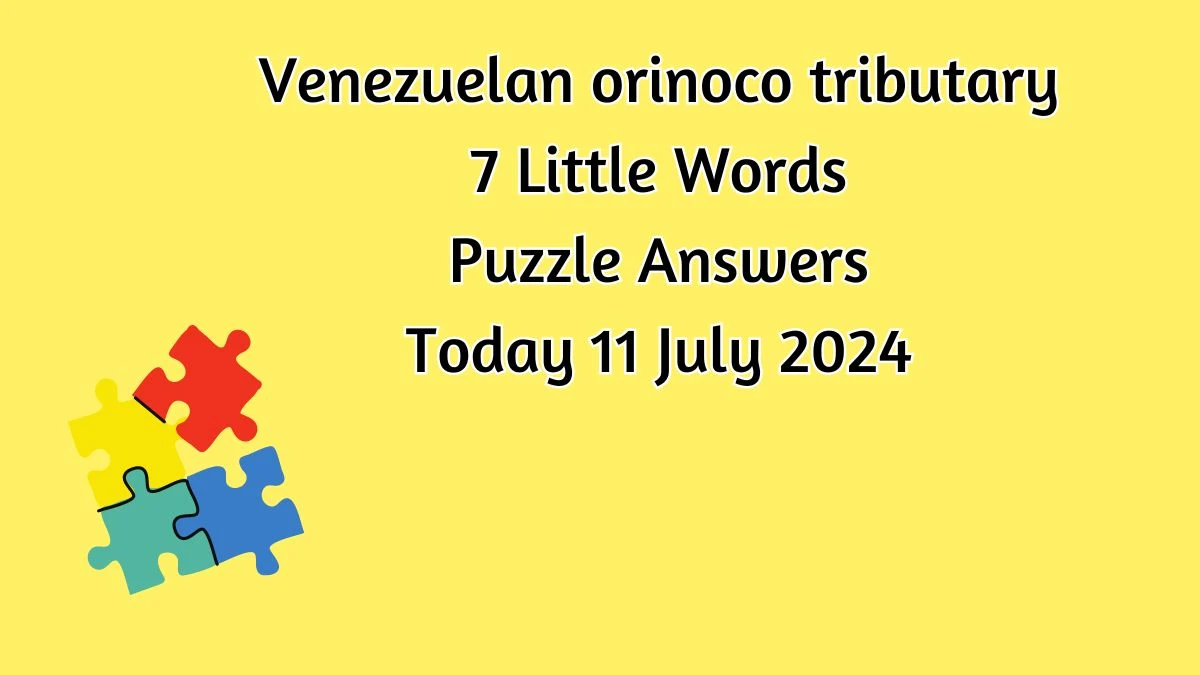 Venezuelan orinoco tributary 7 Little Words Puzzle Answer from July 11, 2024