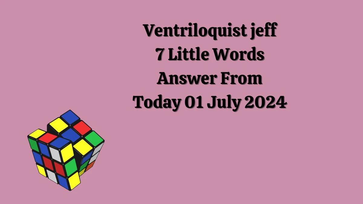 Ventriloquist jeff 7 Little Words Puzzle Answer from July 01, 2024