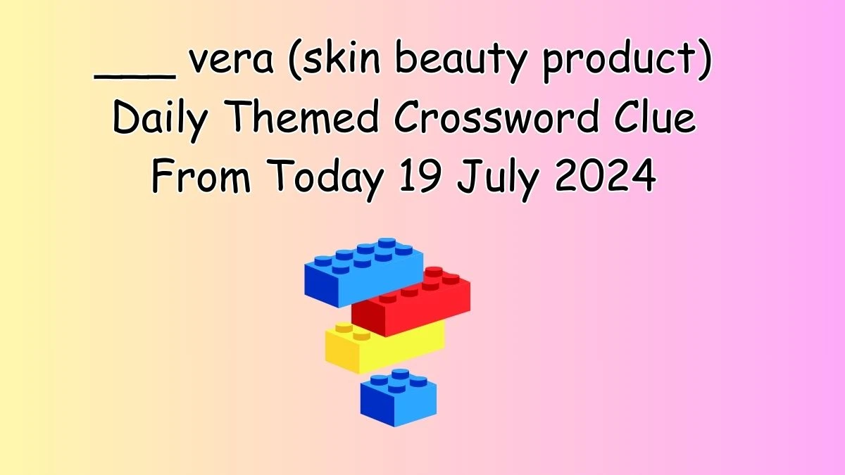 ___ vera (skin beauty product) Daily Themed Crossword Clue Answers on July 19, 2024