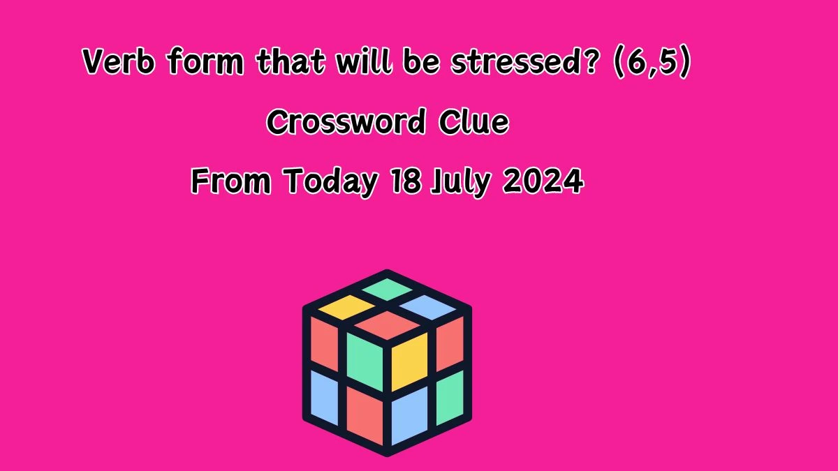 Verb form that will be stressed? (6,5) Crossword Clue Answers on July 18, 2024