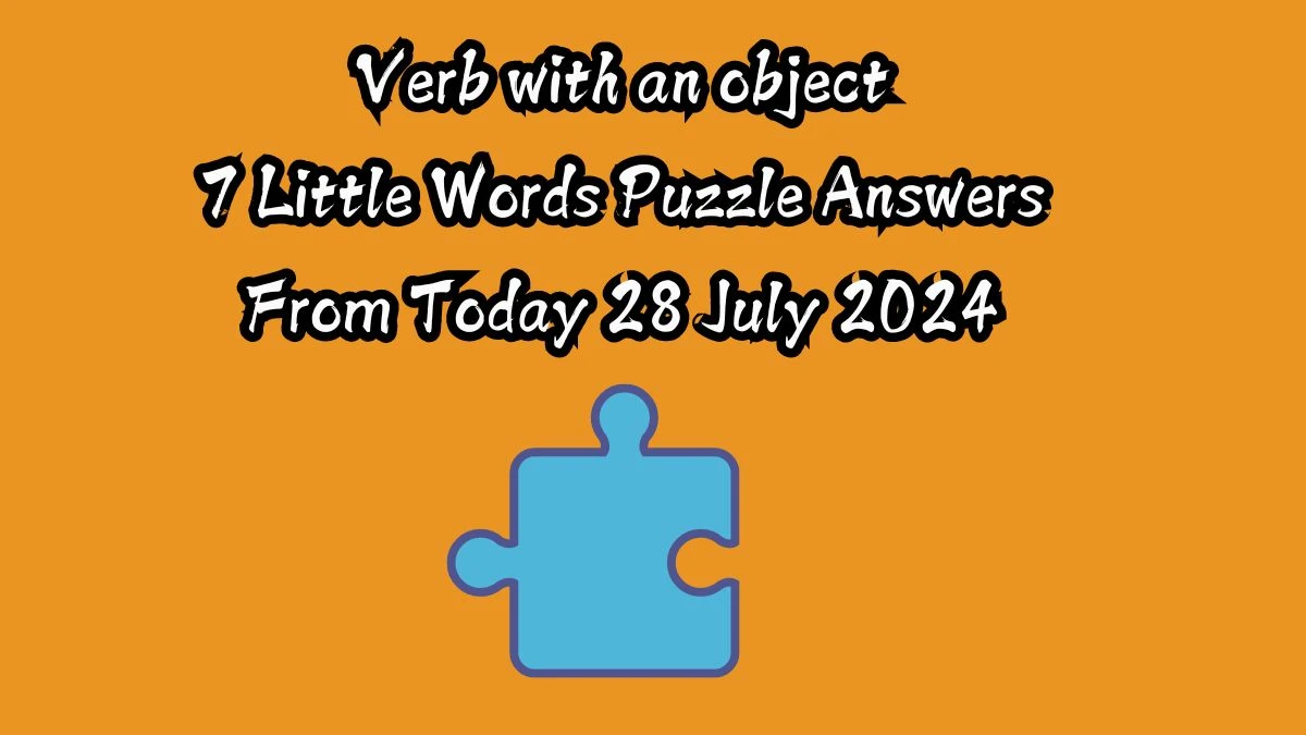 Verb with an object 7 Little Words Puzzle Answer from July 28, 2024