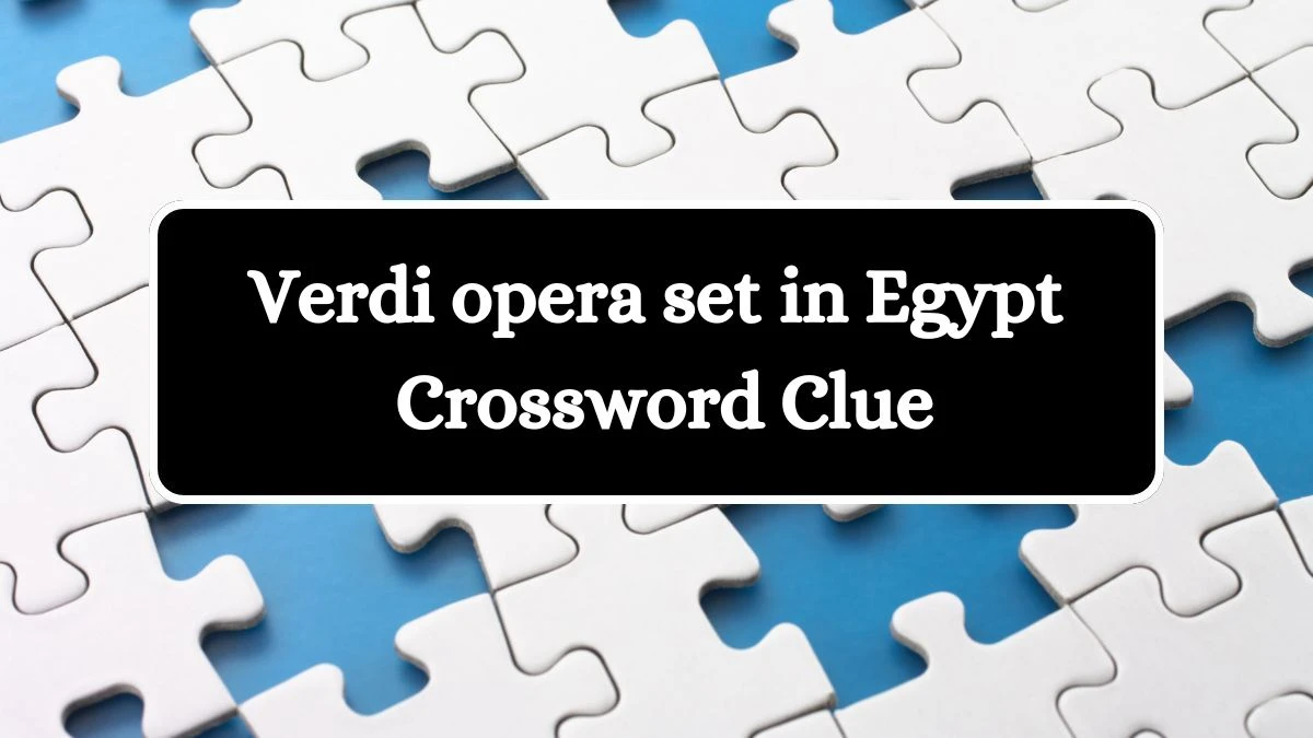 LA Times Verdi opera set in Egypt Crossword Puzzle Answer from July 17, 2024