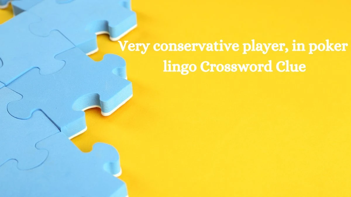 Very conservative player, in poker lingo NYT Crossword Clue Answer on July 21, 2024