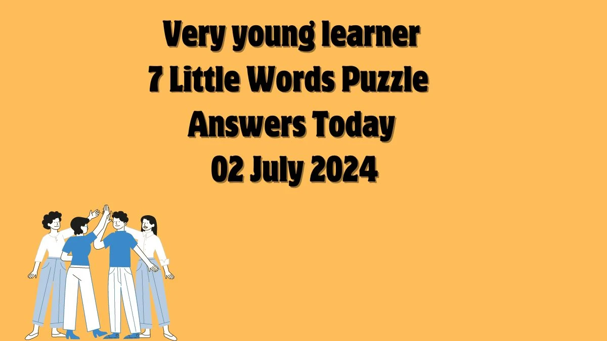 Very young learner 7 Little Words Puzzle Answer from July 02, 2024