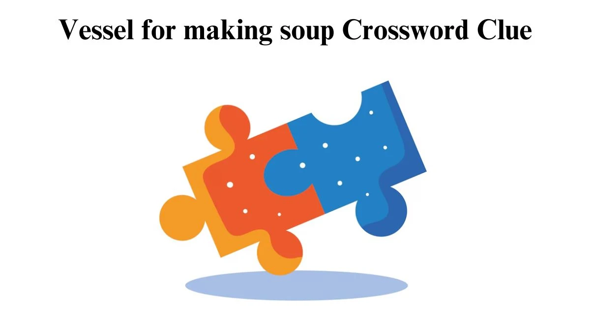 Vessel for making soup Daily Commuter Crossword Clue Puzzle Answer from July 23, 2024