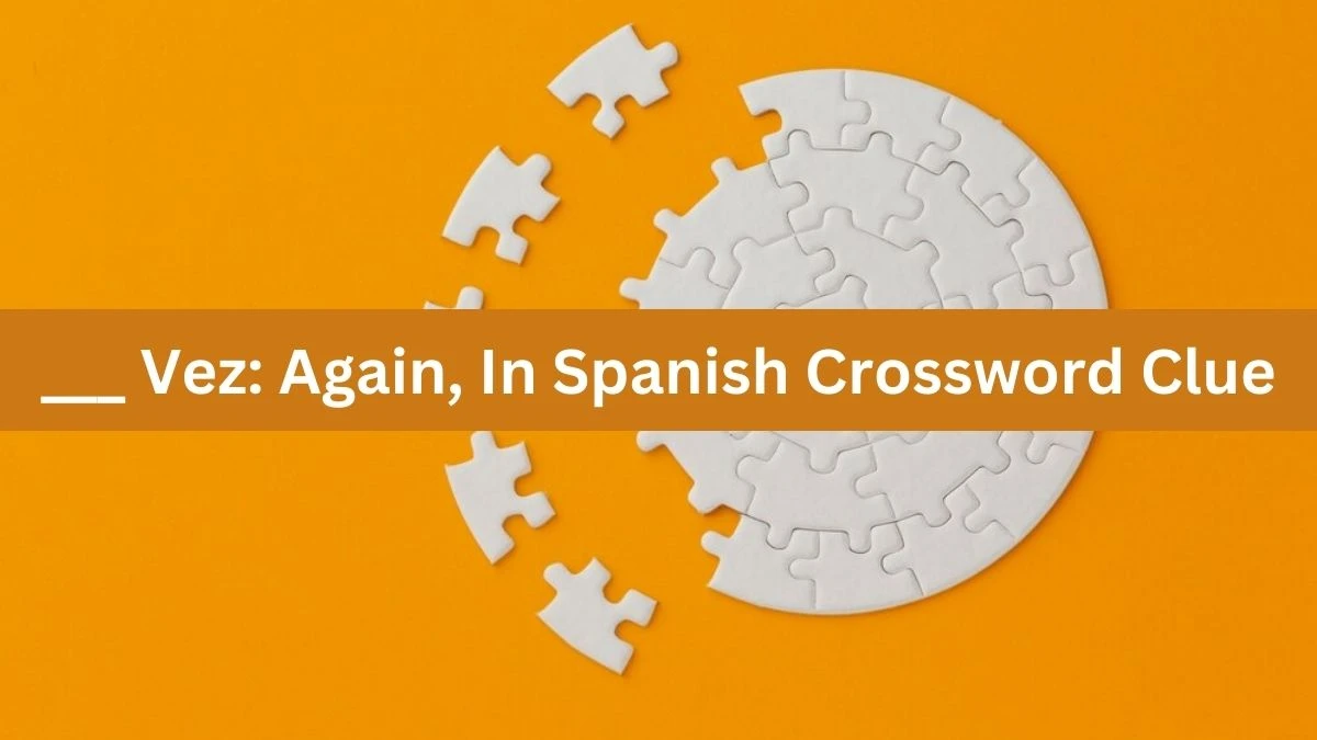 ___ Vez: Again, In Spanish LA Times Crossword Clue Puzzle Answer from July 16, 2024