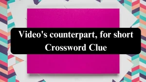 Daily Themed Video's counterpart, for short Crossword Clue Puzzle Answer from July 26, 2024