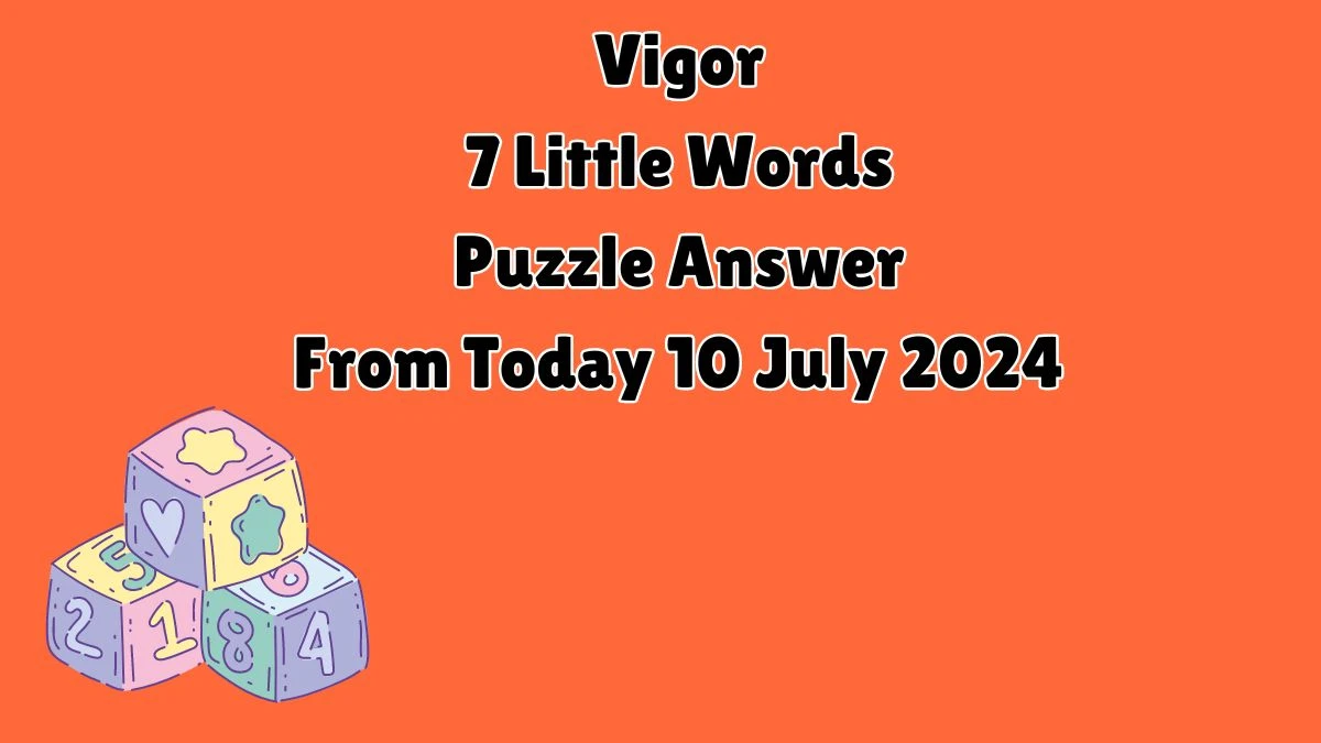 Vigor 7 Little Words Puzzle Answer from July 10, 2024