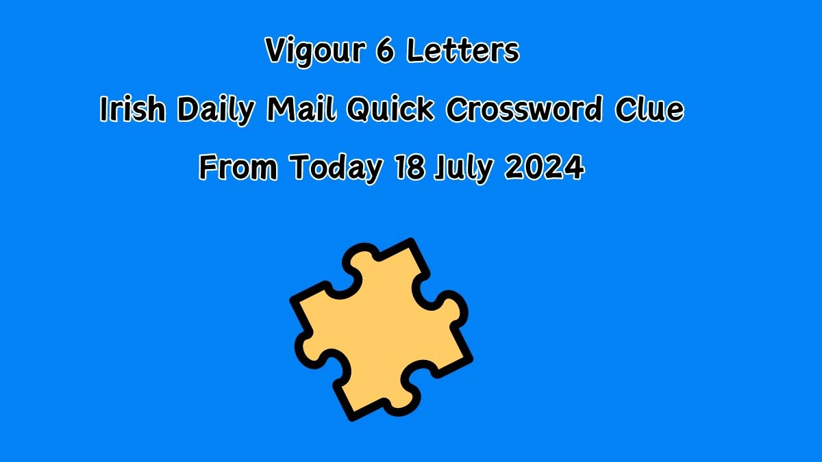 Irish Daily Mail Quick Vigour 6 Letters Crossword Clue 6 Letters Puzzle Answers from July 18, 2024