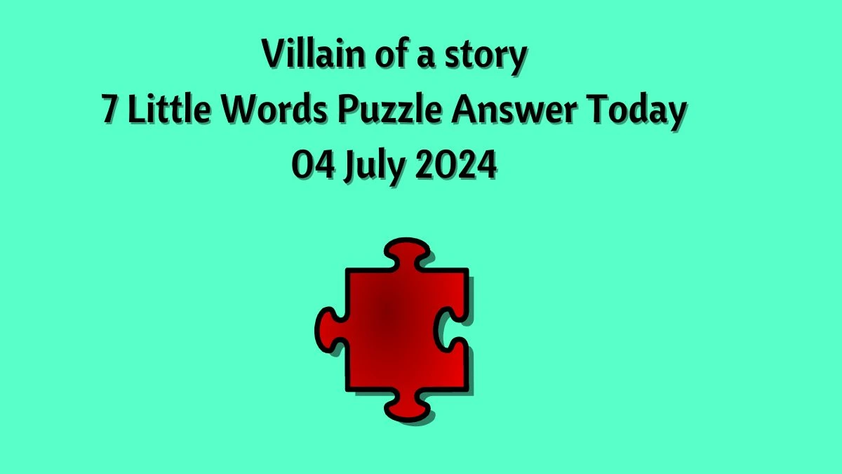 Villain of a story 7 Little Words Puzzle Answer from July 04, 2024