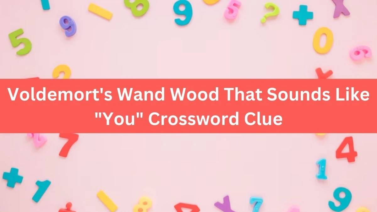 Voldemort's Wand Wood That Sounds Like You Daily Themed Crossword Clue Puzzle Answer from July 15, 2024