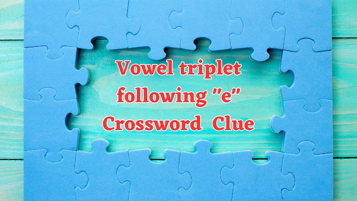 Vowel triplet following e Daily Themed Crossword Clue Puzzle Answer from July 25, 2024