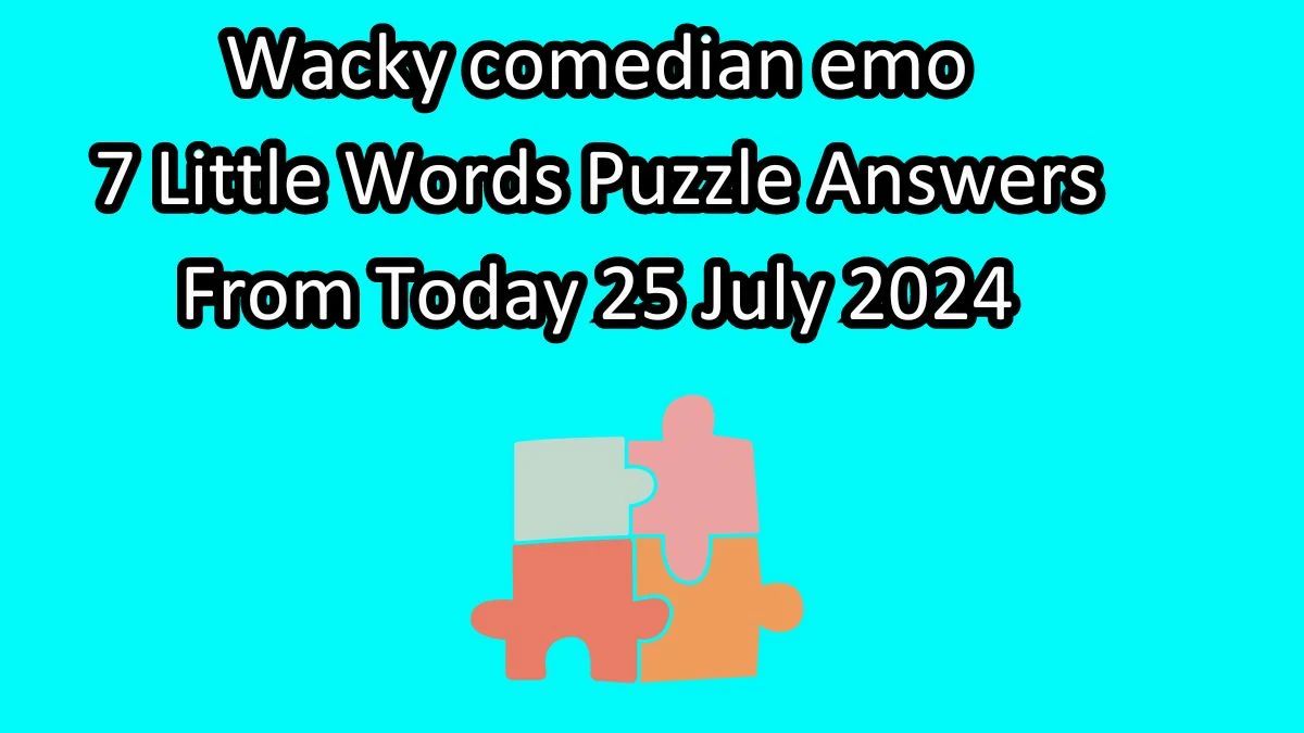 Wacky comedian emo 7 Little Words Puzzle Answer from July 25, 2024